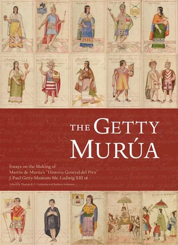 The Getty Murúa: Essays on the Making of Martín de Murúa's "Historia General del Piru," J. Paul Getty Museum Ms. Ludwig XIII 16